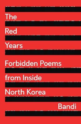 The Red Years: Forbidden Poems from Inside North Korea - Bandi - cover