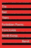 The Red Years: Forbidden Poems from Inside North Korea