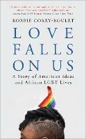 Love Falls On Us: A Story of American Ideas and African LGBT Lives - Robbie Corey-Boulet - cover