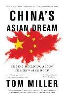 China's Asian Dream: Empire Building along the New Silk Road - Tom Miller - cover