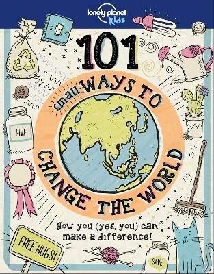 Lonely Planet Kids 101 Small Ways to Change the World - Lonely Planet Kids,Aubre Andrus,Aubre Andrus - cover