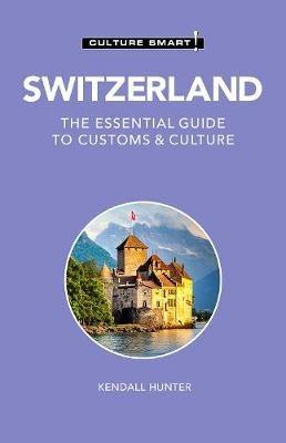 Switzerland - Culture Smart!: The Essential Guide to Customs & Culture - Kendall Hunter - cover