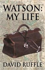 Watson - My Life: An Autobiography of Doctor Watson, comrade and friend of Sherlock Holmes