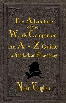 The Adventure of the Wordy Companion: An A-Z guide to Sherlockian Phraseology - Nicko Vaughan - cover