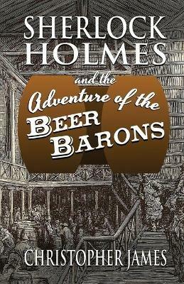 Sherlock Holmes and The Adventure of The Beer Barons - Christopher James - cover
