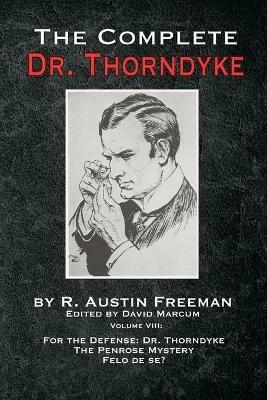 The Complete Dr. Thorndyke - Volume VIII: For the Defense: Dr. Thorndyke, The Penrose Mystery and Felo de se? - R Austin Freeman - cover