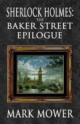 Sherlock Holmes - The Baker Street Epilogue - Mark Mower - cover