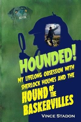 Hounded: My lifelong obsession with Sherlock Holmes And The Hound of The Baskervilles - Vince Stadon - cover