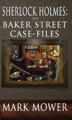 Sherlock Holmes: The Baker Street Case Files: The Baker Street Case Files - Mark Mower - cover
