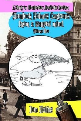 A Study in Sherlockian Aesthetic Realism: Sherlock Holmes Cartoons from a warped mind Volume One - Don Hobbs - cover