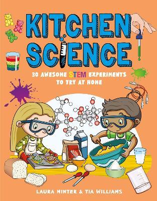 Kitchen Science: 30 Awesome STEM Experiments To Try At Home - Laura Minter and Tia Williams - cover