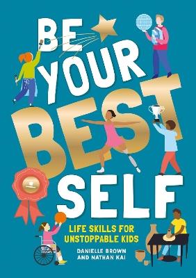 Be Your Best Self: Life skills for unstoppable kids - Danielle Brown,Nathan Kai - cover
