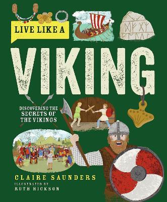Live Like a Viking: Discovering the Secrets of the Vikings - Claire Saunders - cover