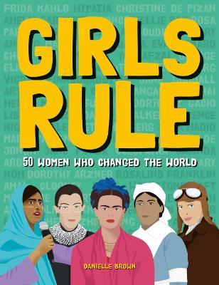 Girls Rule: 50 Women Who Changed the World - Danielle Brown - cover