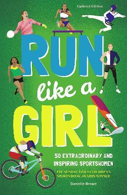 Run Like A Girl: 50 Extraordinary and Inspiring Sportswomen - Danielle Brown - cover