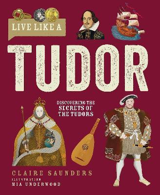 Live Like A Tudor: Discovering the Secrets of the Tudors - Claire Saunders - cover