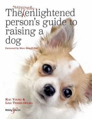 The Supposedly Enlightened Person's Guide to Raising a Dog - Lisa Tenzin-Dolma,Kac Young - cover