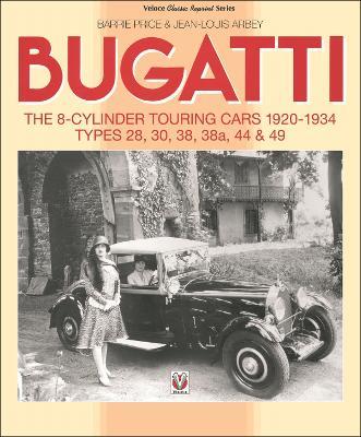 Bugatti – the 8-Cylinder Touring Cars 1920-34: The 8-Cylinder Touring Cars 1920-1934 – Types 28, 30, 38, 38a, 44 & 49 - Barrie Price,Jean Louis Arbey,Jean-Louis Arbey - cover