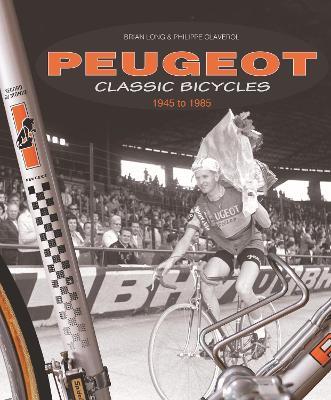 Peugeot Classic Bicycles 1945 to 1985 - Brian Long,Philippe Claverol - cover