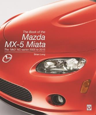 The Book of the Mazda MX-5 Miata: The 'Mk3' NC-series 2005 to 2015 - Brian Long - cover