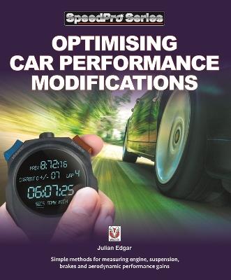 Optimising Car Performance Modifications: - Simple Methods for Measuring Engine, Suspension, Brakes and Aerodynamic Performance Gains - Julian Edgar,Julian Edgar - cover