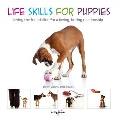 Life skills for puppies: Laying the foundation for a loving, lasting relationship - Helen Zulch,Daniel Mills,Peter Baumber - cover