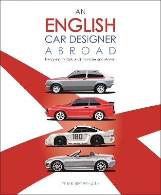 An English Car Designer Abroad: Designing for Gm, Audi, Porsche and Mazda - Peter Birtwhistle - cover