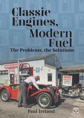 Classic Engines, Modern Fuel: The Problems, the Solutions - Paul Ireland - cover