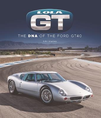 Lola Gt: The DNA of the Ford Gt40 - John Starkey - cover