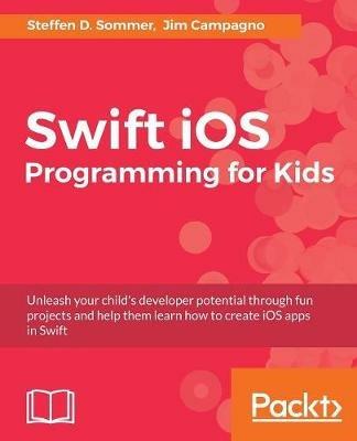 Swift iOS Programming for Kids - Steffen D. Sommer,Jim Campagno - cover