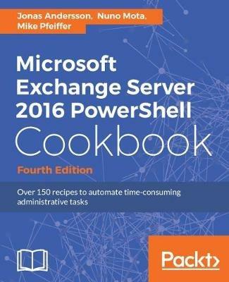 Microsoft Exchange Server 2016 PowerShell Cookbook - Fourth Edition - Jonas Andersson,Nuno Mota,Mike Pfeiffer - cover
