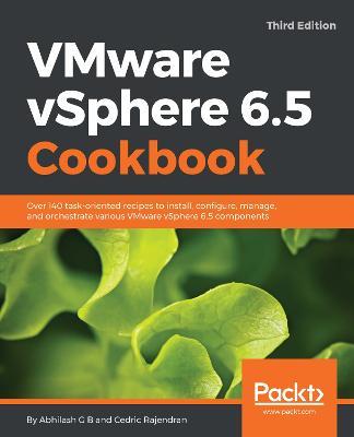 VMware vSphere 6.5 Cookbook: Over 140 task-oriented recipes to install, configure, manage, and orchestrate various VMware vSphere 6.5 components, 3rd Edition - Abhilash G B,Cedric Rajendran - cover