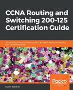 CCNA Routing and Switching 200-125 Certification Guide: The ultimate solution for passing the CCNA certification and boosting your networking career