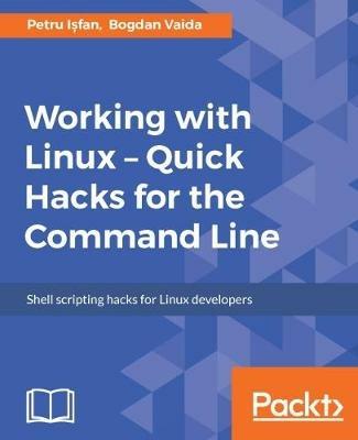 Working with Linux - Quick Hacks for the Command Line - Petru I?fan,Bogdan Vaida - cover