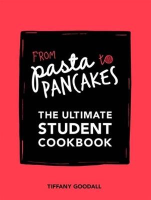 From Pasta to Pancakes: The Ultimate Student Cookbook - Tiffany Goodall - cover