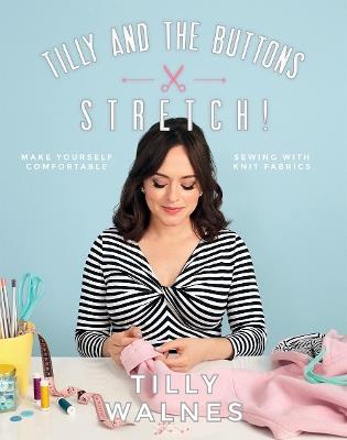 Tilly and the Buttons: Stretch!: Make yourself comfortable sewing with knit fabrics - Tilly Walnes - cover