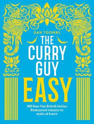 The Curry Guy Easy: 100 Fuss-Free British Indian Restaurant Classics to Make at Home - Dan Toombs - cover
