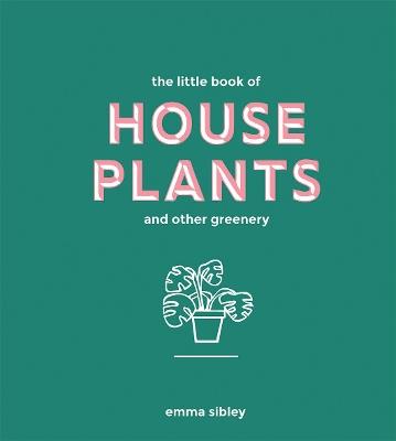 The Little Book of House Plants and Other Greenery - Emma Sibley - cover