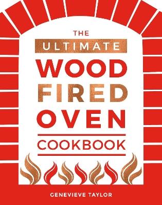 The Ultimate Wood-Fired Oven Cookbook: Recipes, Tips and Tricks that Make the Most of Your Outdoor Oven - Genevieve Taylor - cover