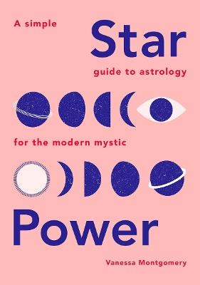 Star Power: A Simple Guide to Astrology for the Modern Mystic - Vanessa Montgomery - cover