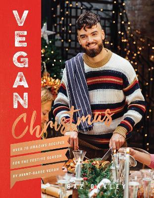Vegan Christmas: Over 70 Amazing Vegan Recipes for the Festive Season and Holidays, from Avant Garde Vegan - Gaz Oakley - cover