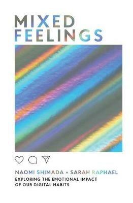 Mixed Feelings: Exploring the Emotional Impact of Our Digital Habits - Naomi Shimada,Sarah Raphael - cover