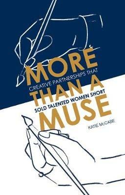 More than a Muse: Creative Partnerships That Sold Talented Women Short - Katie McCabe - cover