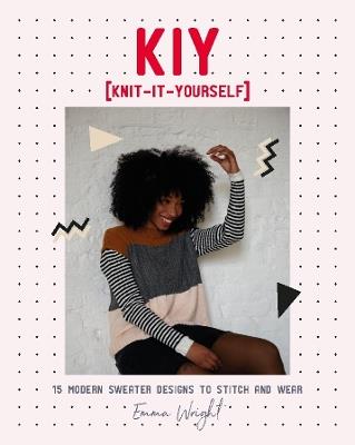 KIY: Knit-It-Yourself: 15 Modern Sweater Designs to Stitch and Wear - Emma Wright - cover