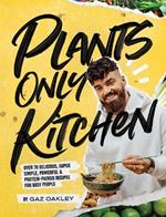 Plants Only Kitchen: Over 70 Delicious, Super-simple, Powerful & Protein-packed Recipes for Busy People