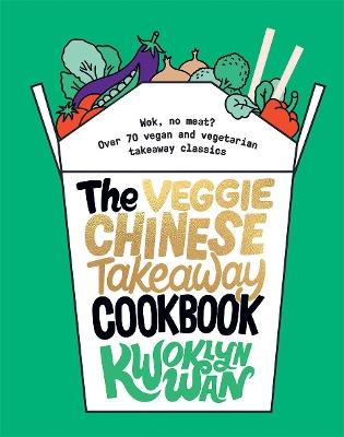The Veggie Chinese Takeaway Cookbook: Wok, No Meat? Over 70 Vegan and Vegetarian Takeaway Classics - Kwoklyn Wan - cover