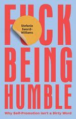F*ck Being Humble: Why Self-Promotion Isn't a Dirty Word