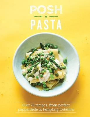 Posh Pasta: Over 70 Recipes, From Perfect Pappardelle to Tempting Tortellini - Phillippa Spence - cover