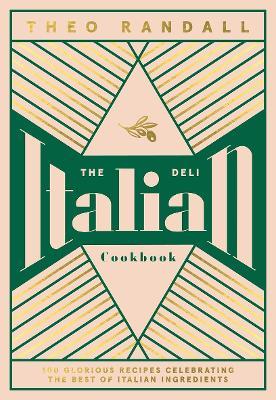 The Italian Deli Cookbook: 100 Glorious Recipes Celebrating the Best of Italian Ingredients - Theo Randall - cover