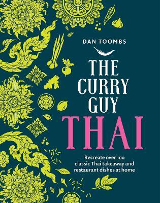 The Curry Guy Thai: Recreate Over 100 Classic Thai Takeaway and Restaurant Dishes at Home - Dan Toombs - cover